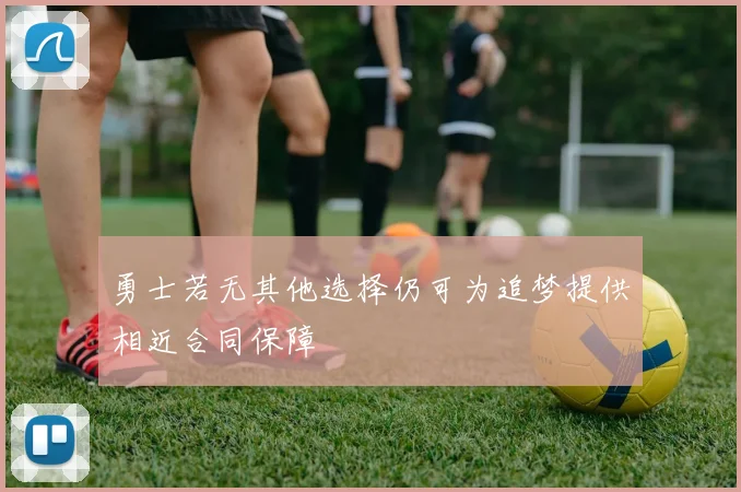 勇士若无其他选择仍可为追梦提供相近合同保障