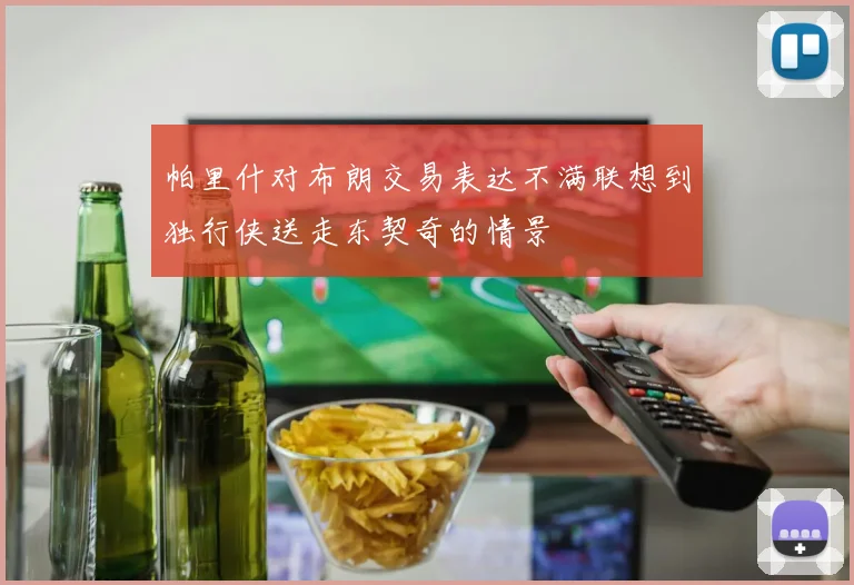 帕里什对布朗交易表达不满联想到独行侠送走东契奇的情景